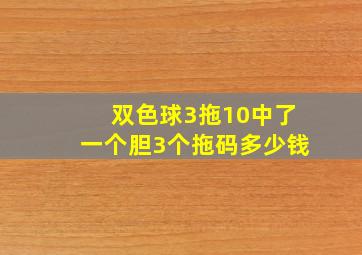 双色球3拖10中了一个胆3个拖码多少钱