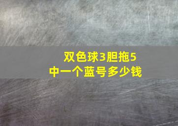 双色球3胆拖5中一个蓝号多少钱