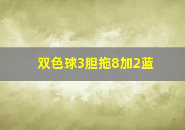 双色球3胆拖8加2蓝