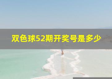 双色球52期开奖号是多少