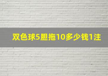 双色球5胆拖10多少钱1注