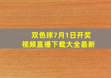 双色球7月1日开奖视频直播下载大全最新