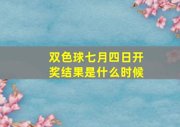 双色球七月四日开奖结果是什么时候