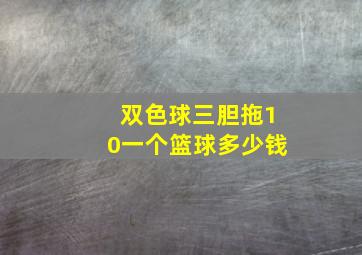 双色球三胆拖10一个篮球多少钱