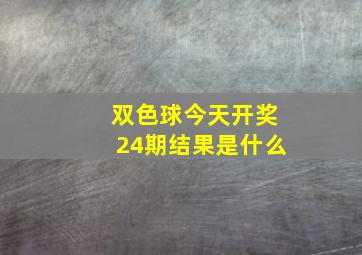 双色球今天开奖24期结果是什么