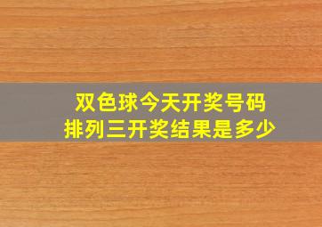 双色球今天开奖号码排列三开奖结果是多少