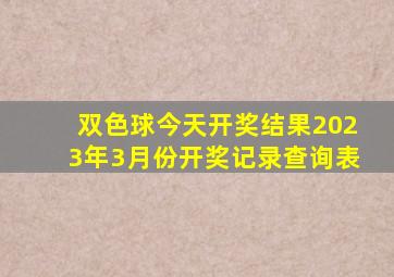 双色球今天开奖结果2023年3月份开奖记录查询表