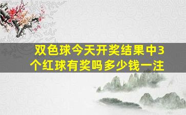 双色球今天开奖结果中3个红球有奖吗多少钱一注