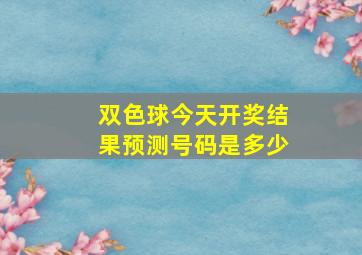 双色球今天开奖结果预测号码是多少