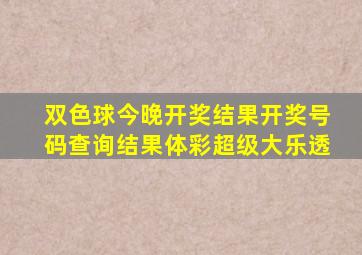 双色球今晚开奖结果开奖号码查询结果体彩超级大乐透