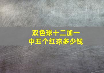 双色球十二加一中五个红球多少钱