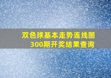 双色球基本走势连线图300期开奖结果查询