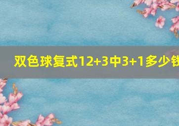 双色球复式12+3中3+1多少钱