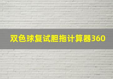 双色球复试胆拖计算器360