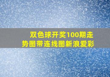 双色球开奖100期走势图带连线图新浪爱彩