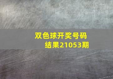 双色球开奖号码结果21053期