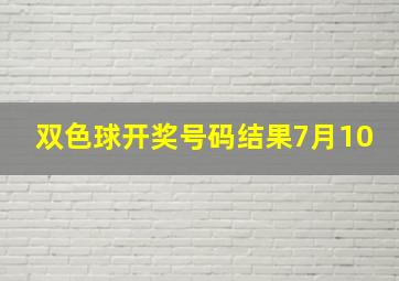 双色球开奖号码结果7月10