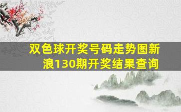 双色球开奖号码走势图新浪130期开奖结果查询