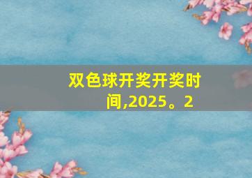 双色球开奖开奖时间,2025。2