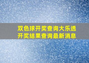 双色球开奖查询大乐透开奖结果查询最新消息