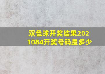 双色球开奖结果2021084开奖号码是多少