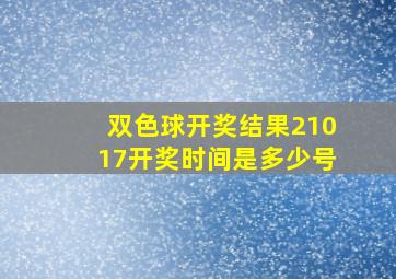 双色球开奖结果21017开奖时间是多少号