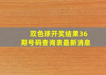 双色球开奖结果36期号码查询表最新消息