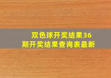 双色球开奖结果36期开奖结果查询表最新