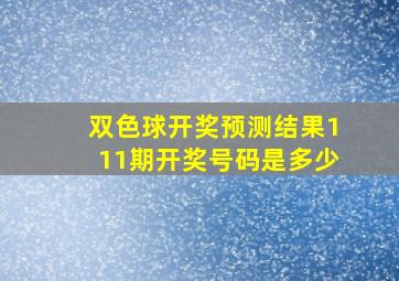 双色球开奖预测结果111期开奖号码是多少