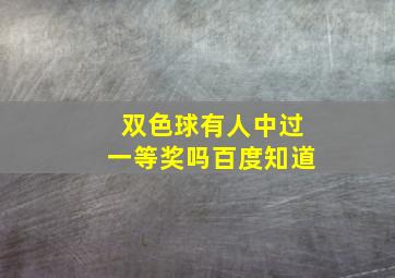 双色球有人中过一等奖吗百度知道