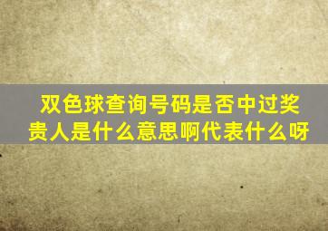 双色球查询号码是否中过奖贵人是什么意思啊代表什么呀