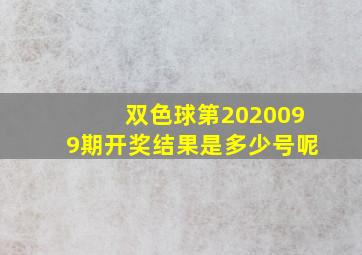 双色球第2020099期开奖结果是多少号呢