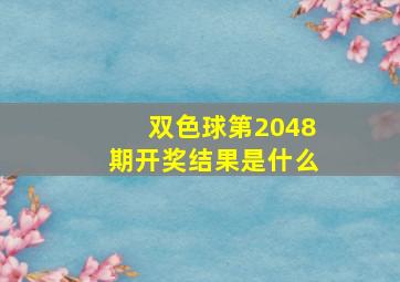 双色球第2048期开奖结果是什么