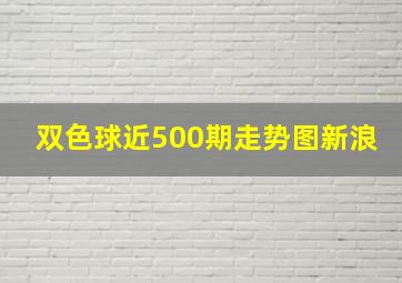 双色球近500期走势图新浪