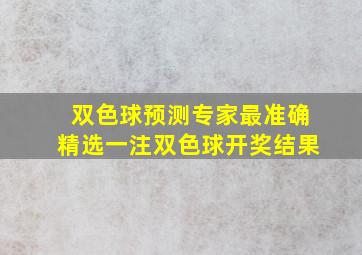 双色球预测专家最准确精选一注双色球开奖结果