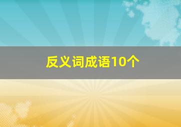 反义词成语10个