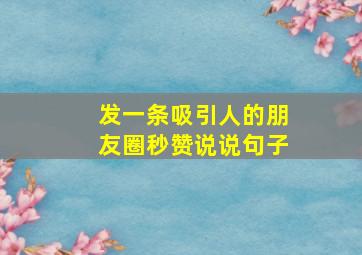 发一条吸引人的朋友圈秒赞说说句子