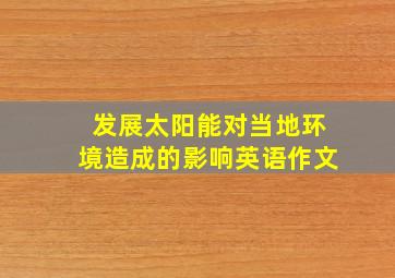 发展太阳能对当地环境造成的影响英语作文