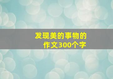 发现美的事物的作文300个字