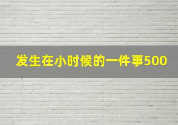 发生在小时候的一件事500