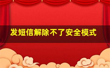 发短信解除不了安全模式