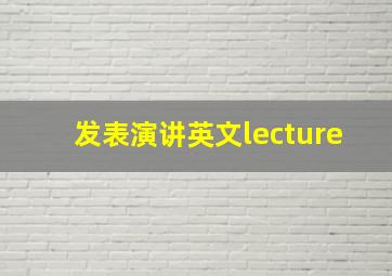 发表演讲英文lecture