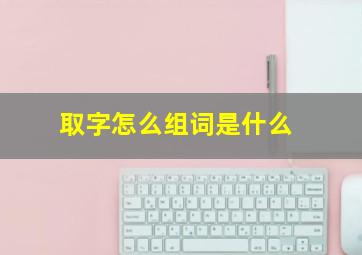 取字怎么组词是什么