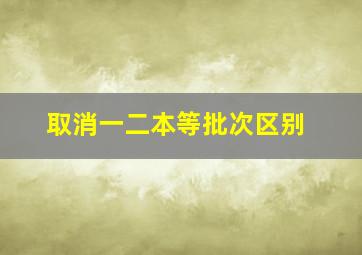 取消一二本等批次区别