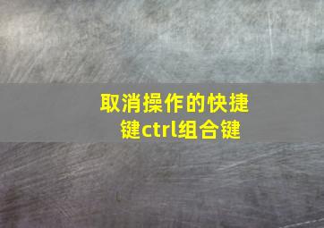 取消操作的快捷键ctrl组合键