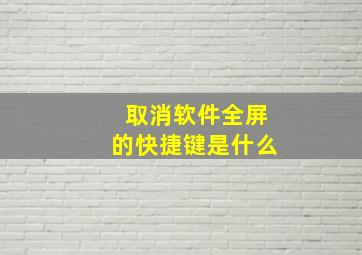 取消软件全屏的快捷键是什么