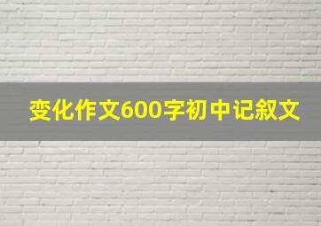 变化作文600字初中记叙文