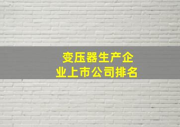 变压器生产企业上市公司排名