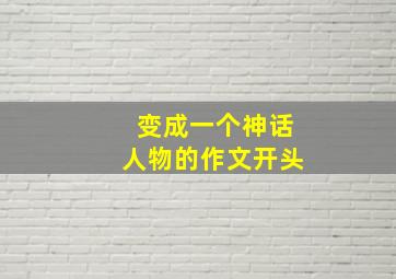 变成一个神话人物的作文开头