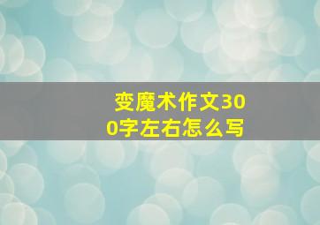 变魔术作文300字左右怎么写